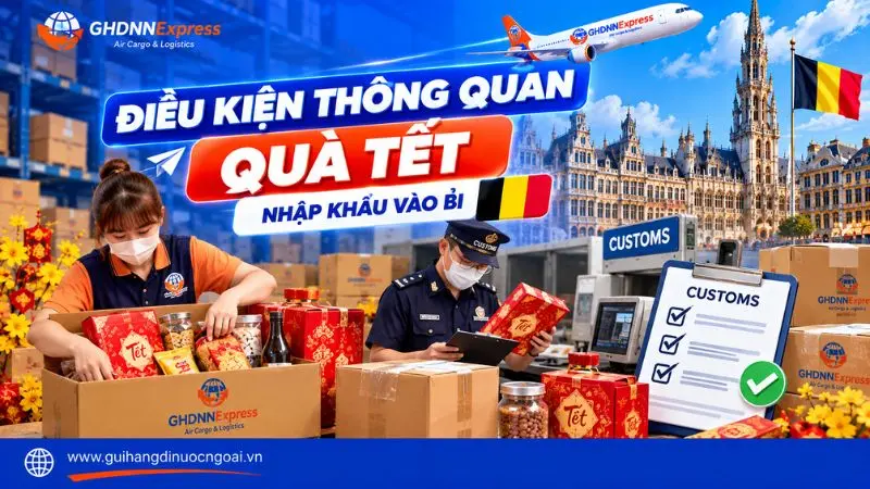 Điều kiện thông quan quà tết nhập khẩu vào Bỉ